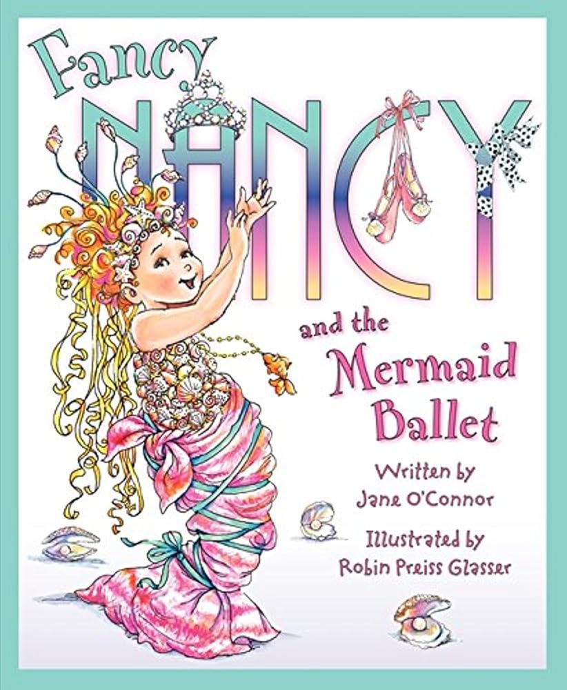 Fancy Nancy and the Mermaid Ballet: A Sparkling Ballet Adventure About Friendship, Spotlight Dreams, and Fancy Flair cover image